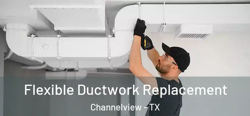  Flexible Ductwork Replacement Channelview - TX