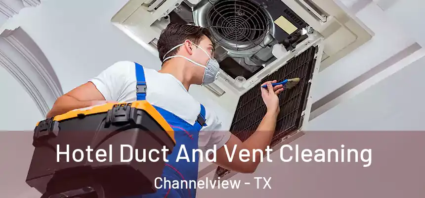  Hotel Duct And Vent Cleaning Channelview - TX